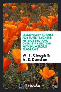 Elementary Science for Pupil Teachers: Physics Section, Chemistry Section with Numerous Diagrams