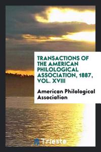 Transactions of the American Philological Association, 1887, Vol. XVIII