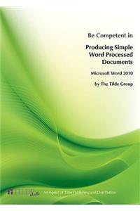 Microsoft Word 2010: Be Competent in Producing Simple Word Processed Documents