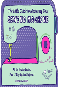 Little Guide to Mastering Your Sewing Machine