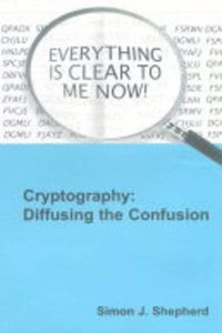 Cryptography: Diffusing The Confusion