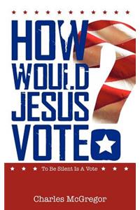 How Would Jesus Vote?