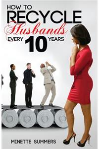 How to Recycle Husbands Every 10 Years