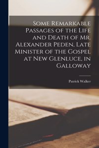 Some Remarkable Passages of the Life and Death of Mr. Alexander Peden, Late Minister of the Gospel at New Glenluce, in Galloway