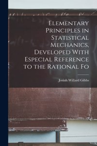 Elementary Principles in Statistical Mechanics, Developed With Especial Reference to the Rational Fo