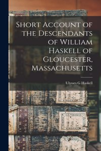 Short Account of the Descendants of William Haskell of Gloucester, Massachusetts
