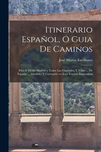 Itinerario Español, o guia de caminos: Para ir desde Madrid a todas las ciudades, y villas ... de España ... Añadido, y corregido en esta tercera impression