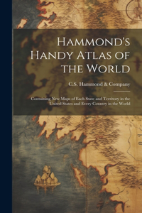 Hammond's Handy Atlas of the World: Containing New Maps of Each State and Territory in the United States and Every Country in the World