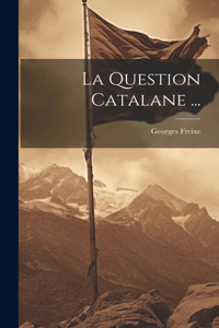 La Question Catalane ...
