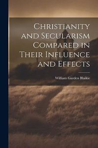 Christianity and Secularism Compared in Their Influence and Effects