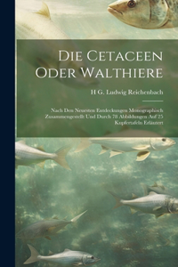 Cetaceen oder Walthiere: Nach den neuesten Entdeckungen monographisch zusammengestellt und durch 78 Abbildungen auf 25 Kupfertafeln erläutert