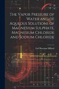 Vapor Pressure of Water and of Aqueous Solutions of Magnesium Sulphate, Magnesium Chloride and Sodium Chloride
