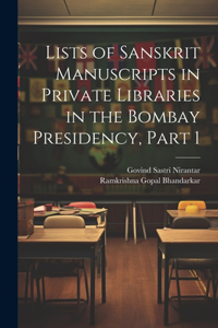 Lists of Sanskrit Manuscripts in Private Libraries in the Bombay Presidency, Part 1