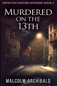 Murdered On The 13th (Detective Watters Mysteries Book 3)