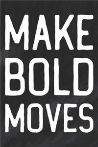 Make Bold Moves