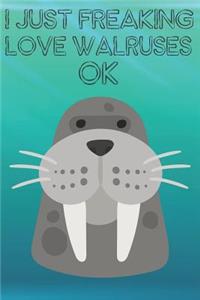 I Just Freaking Love Walruses Ok