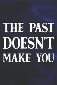 The Past Doesn't Make You