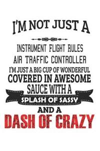 I'm Not Just A Instrument Flight Rules Air Traffic Controller I'm Just A Big Cup Of Wonderful Covered In Awesome Sauce With A Splash Of Sassy And A Dash Of Crazy