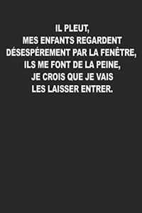 Il pleut, mes enfants regardent désespérement par la fenêtre, ils me font de la peine, je crois que je vais les laisser entrer: Carnet de notes avec dicton - Pour croquis, notes, dessins, journal intime ou présent