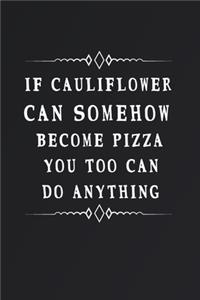 If Cauliflower Can Somehow Become Pizza You Too Can Do Anything