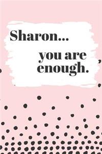 Sharon You are Enough: Cute Personalized Diary / Notebook / Journal/ Greetings / Appreciation Quote Gift (6 x 9 - 110 Blank Lined Pages)