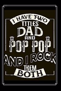 I Have Two Titles Dad and Pop Pop And I Rock Them Both Notebook Journal Blank Planner