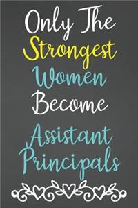 Only The Strongest Women Become Assistant Principals: Lined Notebook Journal For Assistant Principal Appreciation Gifts