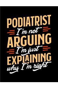 Podiatrist I'm Not Arguing I'm Just Explaining Why I'm Right