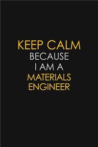 Keep Calm Because I Am A Materials Engineer