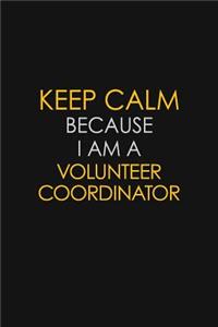 Keep Calm Because I Am A Volunteer Coordinator