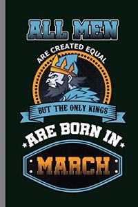 All Men are created equal but the only Kings are Born in March