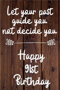 Let your past guide you not decide you 91st Birthday