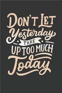Don't Let Yesterday Take Up Too Much Today