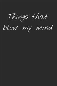 Things that blow my mind - Blank journal to write in