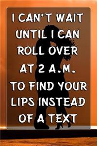 I Can't Wait Until I Can Roll Over at 2 A.M. to Find Your Lips Instead of a Text