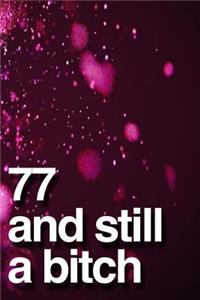 77 And Still A Bitch
