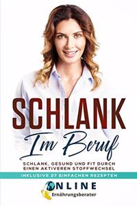 Schlank im Beruf: Schlank, Gesund und Fit durch einen aktiveren Stoffwechsel. Inklusive 27 einfachen Rezepten