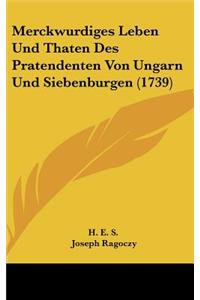 Merckwurdiges Leben Und Thaten Des Pratendenten Von Ungarn Und Siebenburgen (1739)