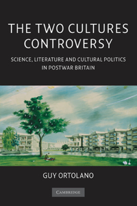 Two Cultures Controversy: Science, Literature and Cultural Politics in Postwar Britain