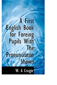 A First English Book for Foreing Pupils with the Pronunciaton Shown