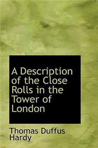 A Description of the Close Rolls in the Tower of London