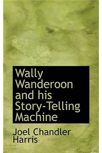 Wally Wanderoon and His Story-Telling Machine