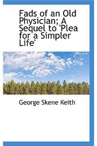 Fads of an Old Physician; A Sequel to 'Plea for a Simpler Life'