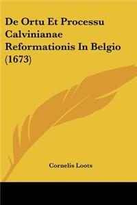 De Ortu Et Processu Calvinianae Reformationis In Belgio (1673)