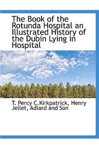 The Book of the Rotunda Hospital an Illustrated History of the Dubin Lying in Hospital