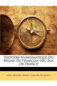 Histoire Numismatique Du Regne de Francois Ier, Roi de France