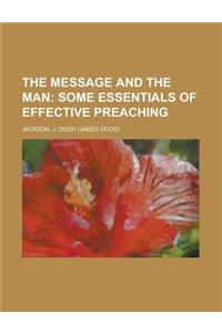 The Message and the Man; Some Essentials of Effective Preaching