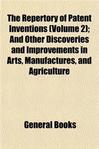 The Repertory of Patent Inventions, and Other Discoveries and Improvements in Arts, Manufactures, and Agriculture (Volume 2); And Other Discoveries an