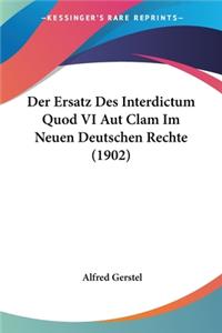 Ersatz Des Interdictum Quod VI Aut Clam Im Neuen Deutschen Rechte (1902)