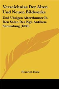 Verzeichniss Der Alten Und Neuen Bildwerke: Und Ubrigen Alterthumer In Den Salen Der Kgl. Antiken-Sammlung (1839)